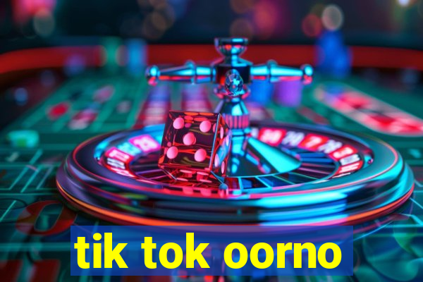 tik tok oorno